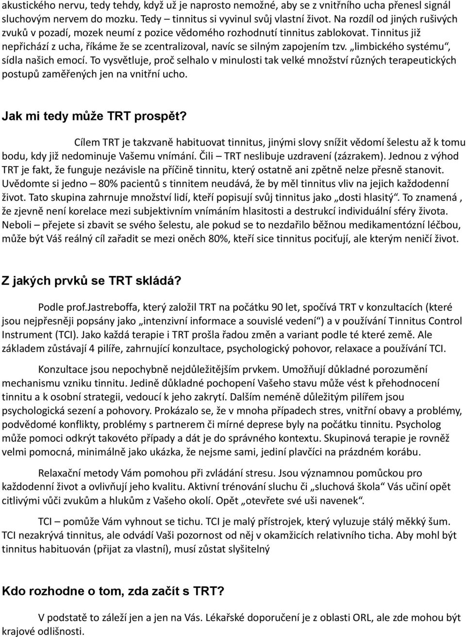 limbického systému, sídla našich emocí. To vysvětluje, proč selhalo v minulosti tak velké množství různých terapeutických postupů zaměřených jen na vnitřní ucho. Jak mi tedy může TRT prospět?