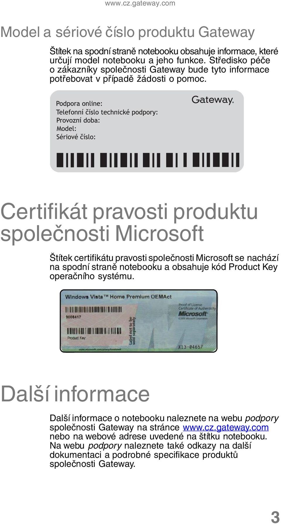 Certifikát pravosti produktu společnosti Microsoft Štítek certifikátu pravosti společnosti Microsoft se nachází na spodní straně notebooku a obsahuje kód Product Key operačního