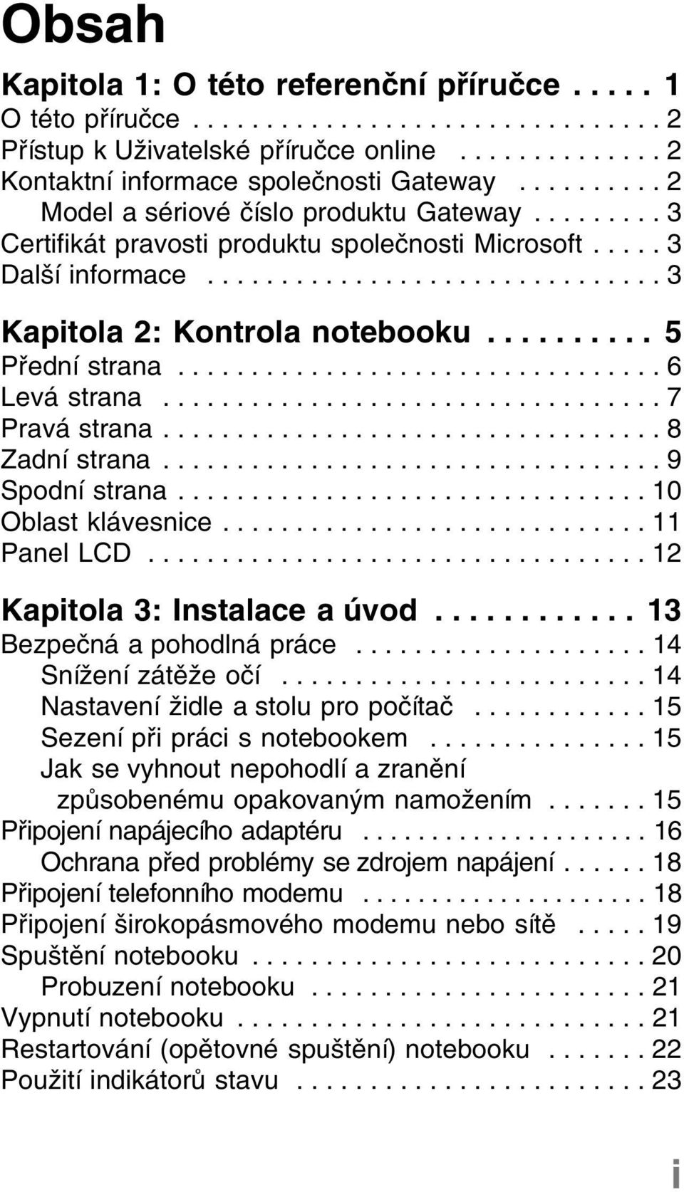 ......... 5 Přední strana................................. 6 Levá strana.................................. 7 Pravá strana.................................. 8 Zadní strana.................................. 9 Spodní strana.