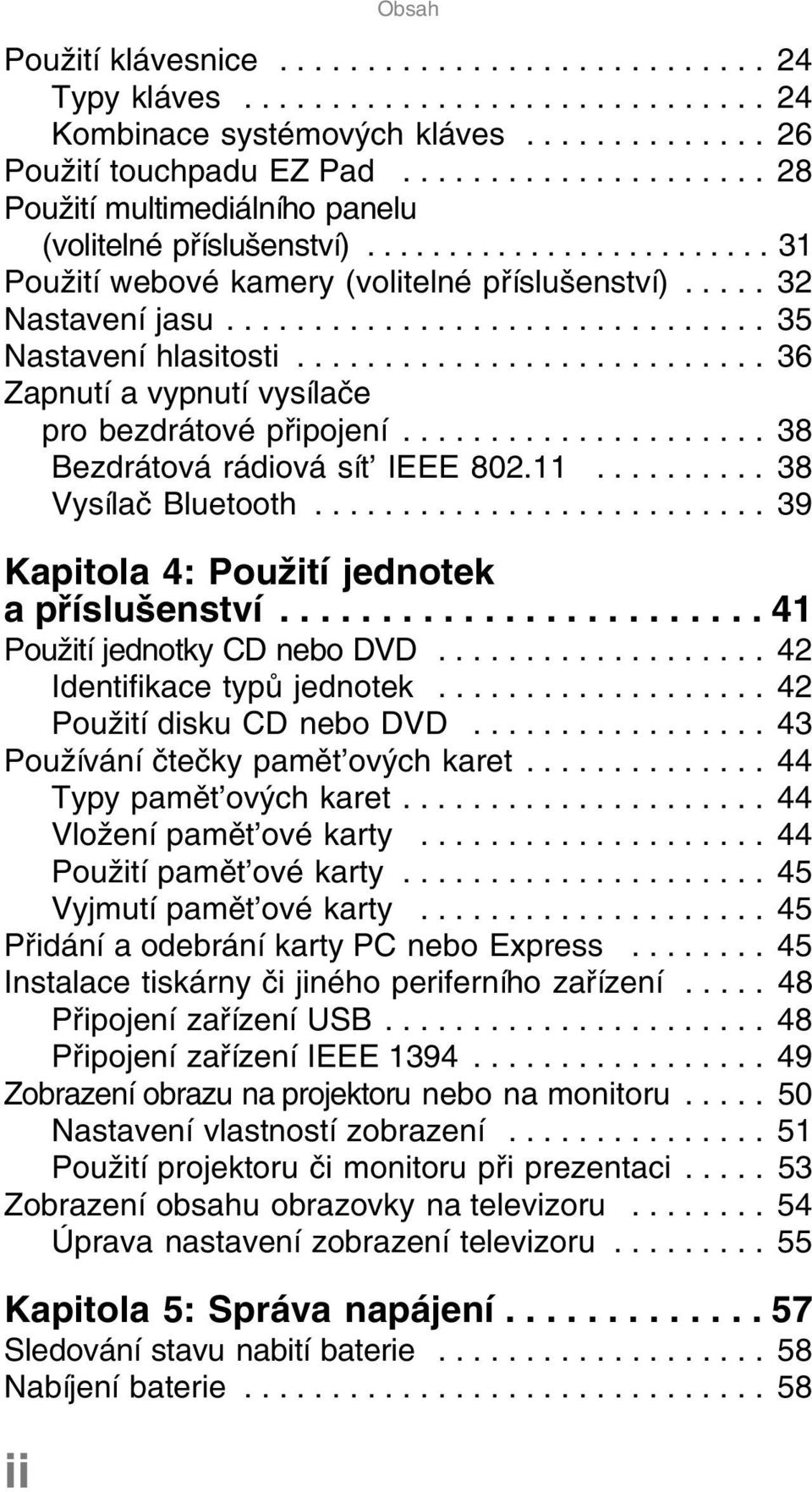 .............................. 35 Nastavení hlasitosti........................... 36 Zapnutí a vypnutí vysílače pro bezdrátové připojení..................... 38 Bezdrátová rádiová sít IEEE 802.11.