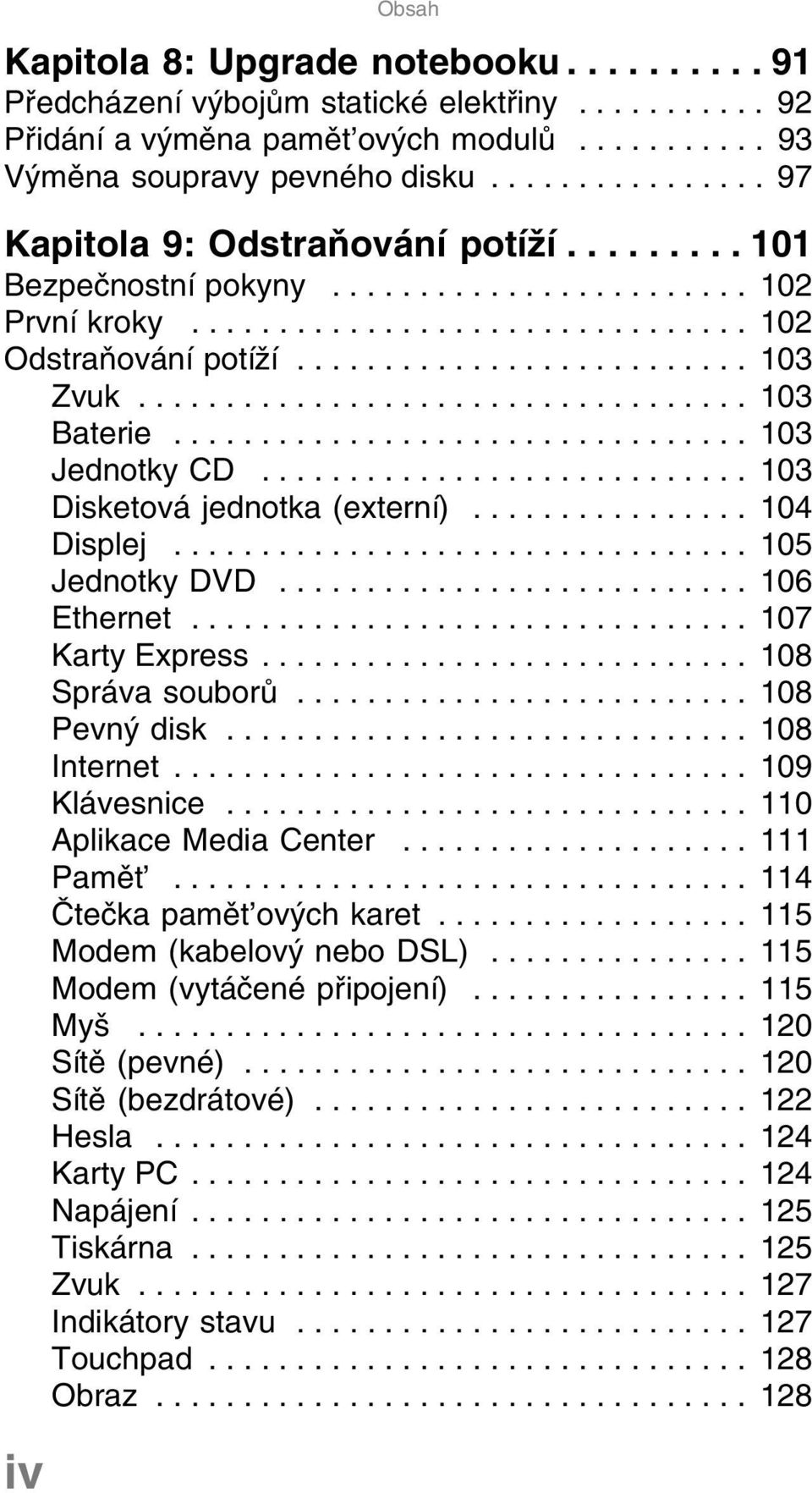 .................................. 103 Baterie................................. 103 Jednotky CD............................ 103 Disketová jednotka (externí)................ 104 Displej.