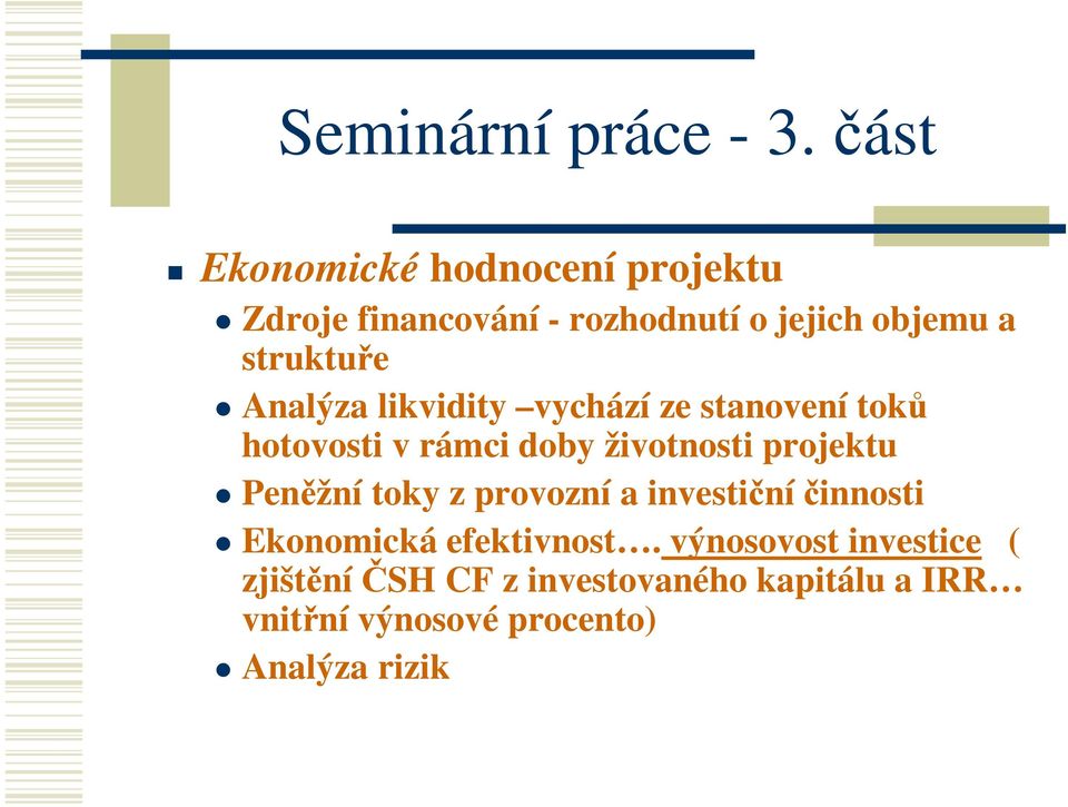 Analýza likvidity vychází ze stanovení toků hotovosti v rámci doby životnosti projektu Peněžní