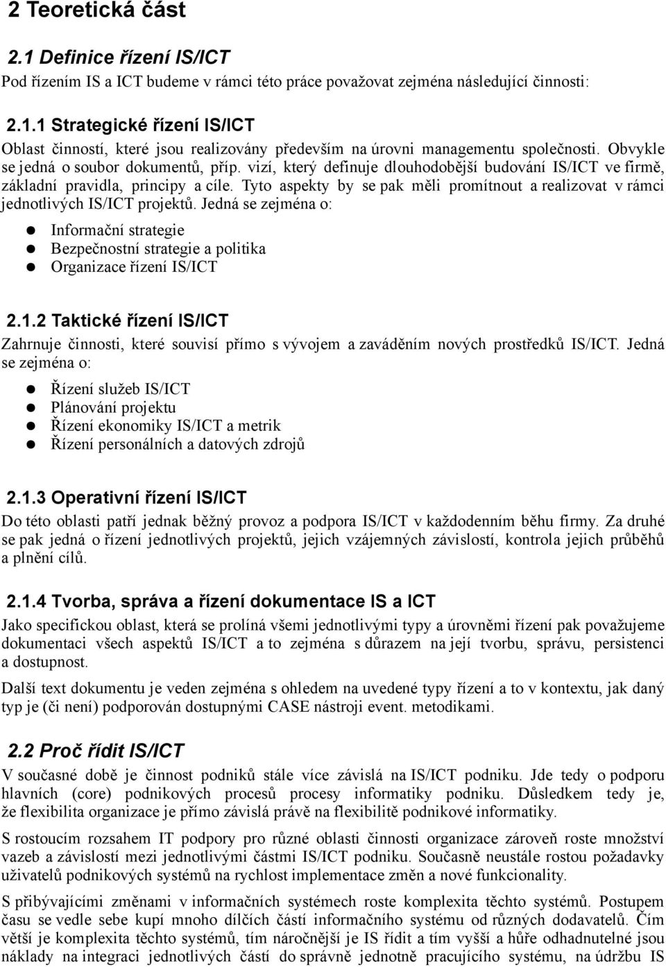 Tyto aspekty by se pak měli promítnout a realizovat v rámci jednotlivých IS/ICT projektů. Jedná se zejména o: Informační strategie Bezpečnostní strategie a politika Organizace řízení IS/ICT 2.1.