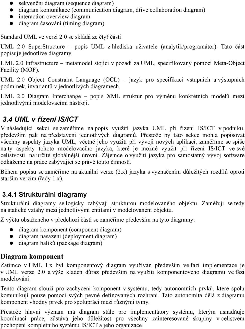 UML 2.0 Object Constraint Language (OCL) jazyk pro specifikaci vstupních a výstupních podmínek, invariantů v jednotlivých diagramech. UML 2.