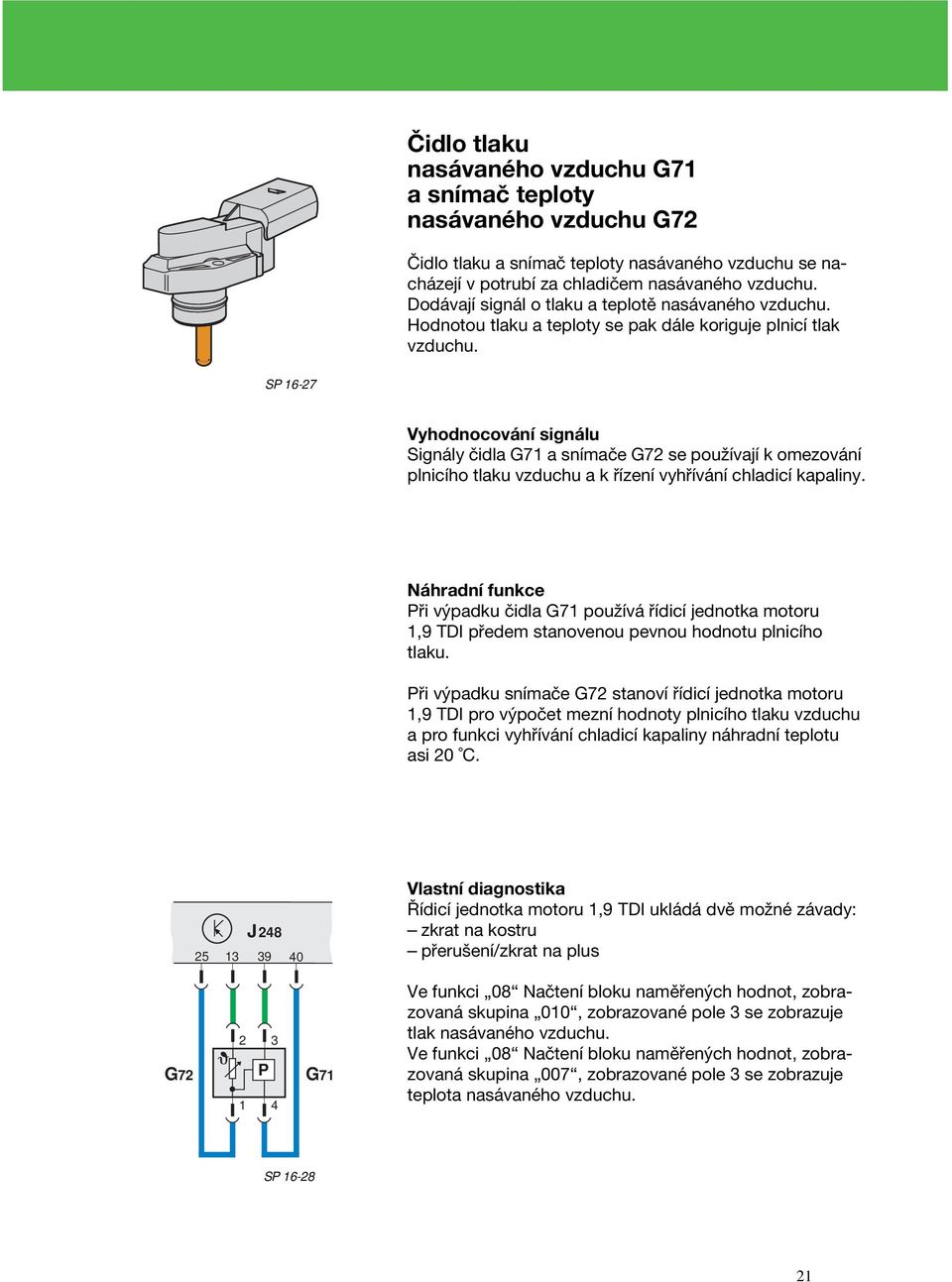 SP 16-27 Vyhodnocování signálu Signály čidla G71 a snímače G72 se používají k omezování plnicího tlaku vzduchu a k řízení vyhřívání chladicí kapaliny.