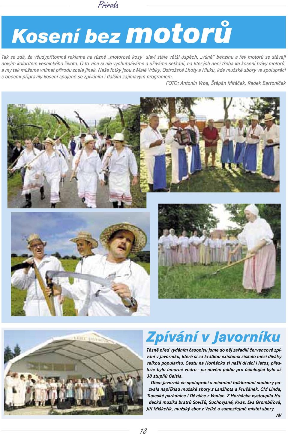 Naše fotky jsou z Malé Vrbky, Ostrožské Lhoty a Hluku, kde mužské sbory ve spolupráci s obcemi připravily kosení spojené se zpíváním i dalším zajímavým programem.