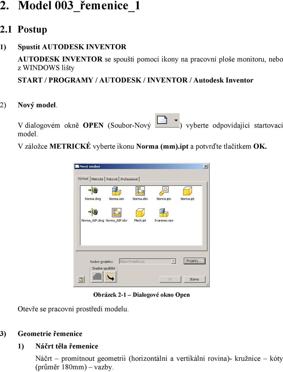 AUTODESK / INVENTOR / Autodesk Inventor 2) Nový model. V dialogovém okně OPEN (Soubor-Nový ) vyberte odpovídající startovací model.