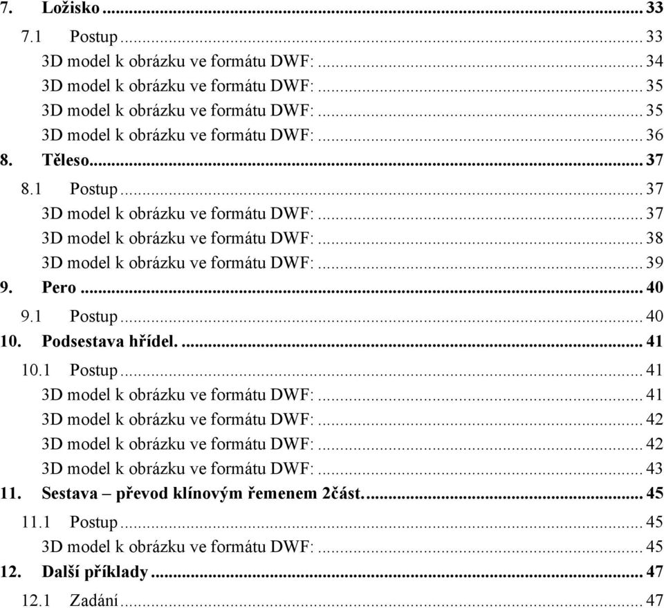 .. 39 9. Pero... 40 9.1 Postup... 40 10. Podsestava hřídel.... 41 10.1 Postup... 41 3D model k obrázku ve formátu DWF:... 41 3D model k obrázku ve formátu DWF:... 42 3D model k obrázku ve formátu DWF:.