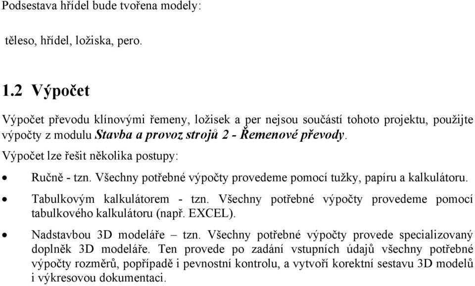 Výpočet lze řešit několika postupy: Ručně - tzn. Všechny potřebné výpočty provedeme pomocí tužky, papíru a kalkulátoru. Tabulkovým kalkulátorem - tzn.