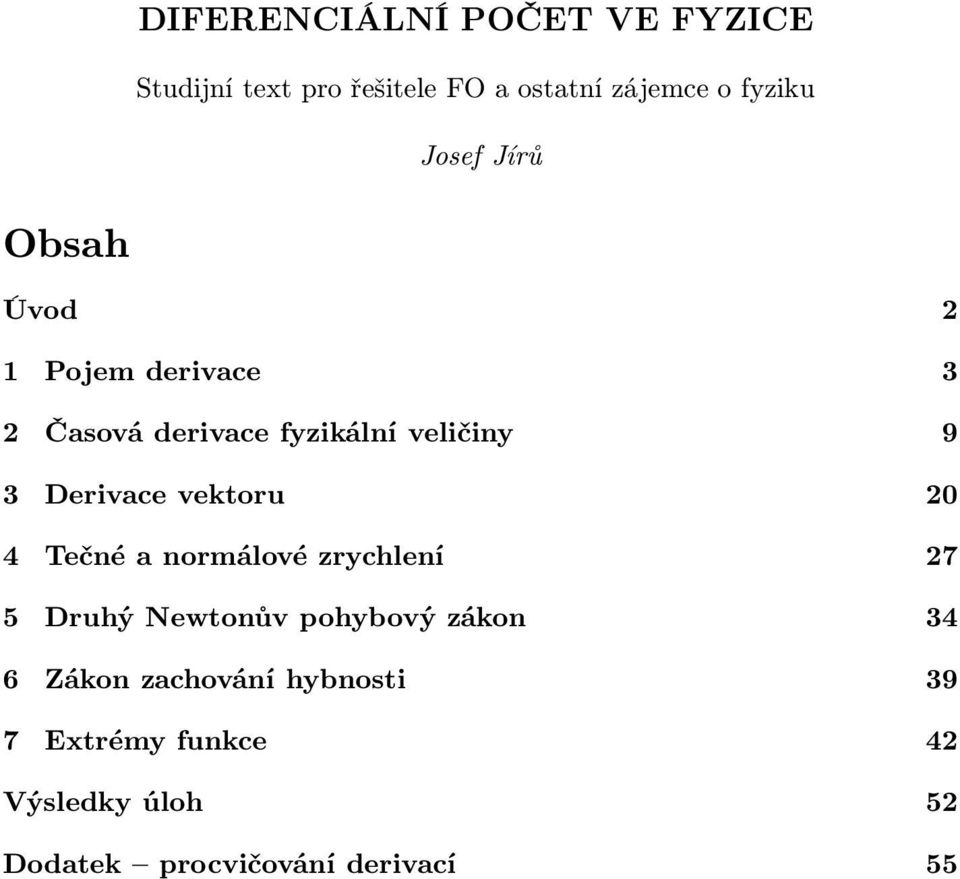 Derivace vektoru 20 4 Tečné a normálové zrychlení 27 5 Druhý Newtonův pohybový zákon 34 6