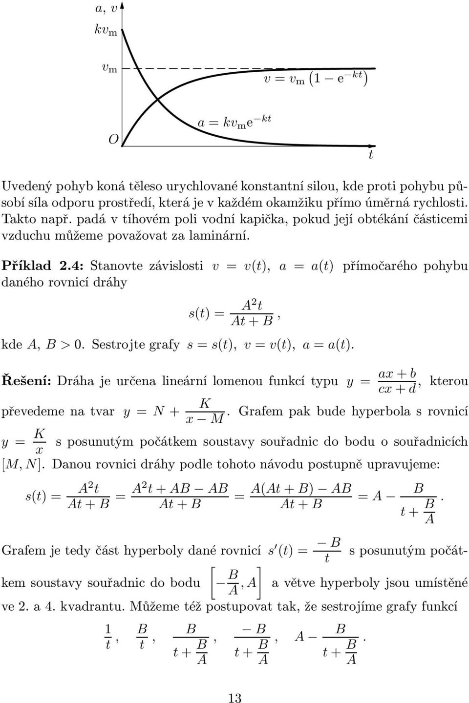 4: Stanovte závislosti v = v(t), a = a(t) přímočarého pohybu daného rovnicí dráhy s(t)= A2 t At+B, kde A, B >0.Sestrojtegrafy s=s(t), v= v(t), a=a(t).