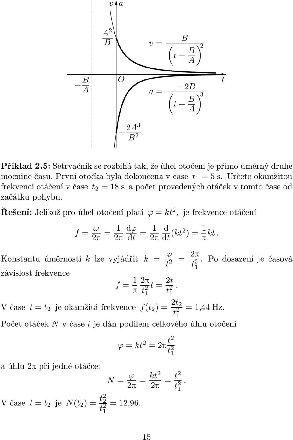 Řešení:Jelikožproúhelotočeníplatí ϕ=kt 2, jefrekvenceotáčení f= ω 2p = 1 dϕ 2p = 1 d 2p (kt2 )= 1 p kt. Konstantuúměrnosti k lzevyjádřit k = ϕ t 2 = 2p.