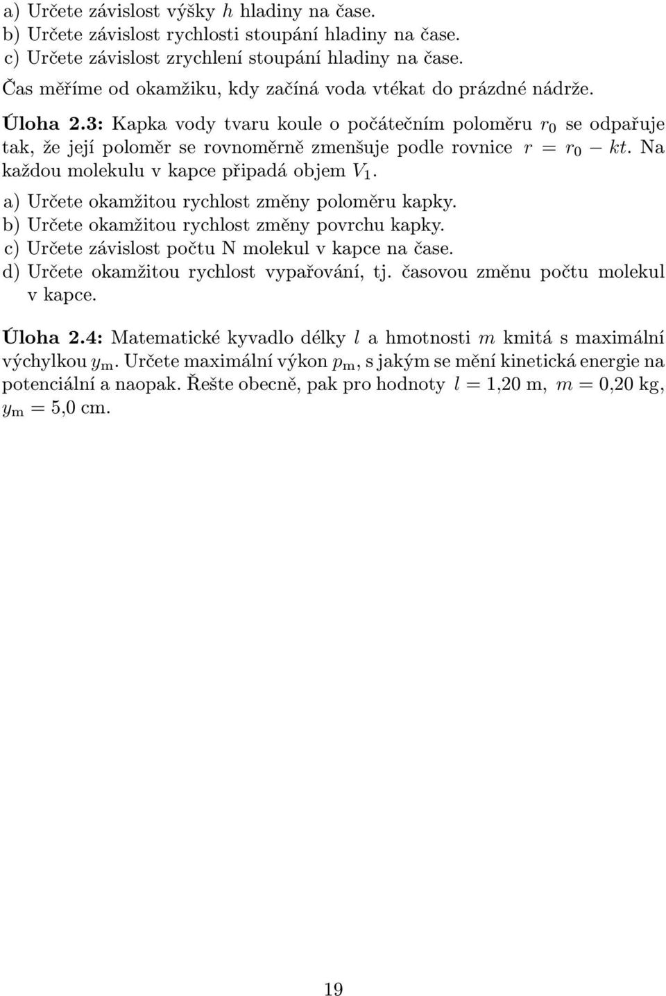 na každoumolekuluvkapcepřipadáobjem V 1. a) Určete okamžitou rychlost změny poloměru kapky. b) Určete okamžitou rychlost změny povrchu kapky. c)určetezávislostpočtunmolekulvkapcenačase.