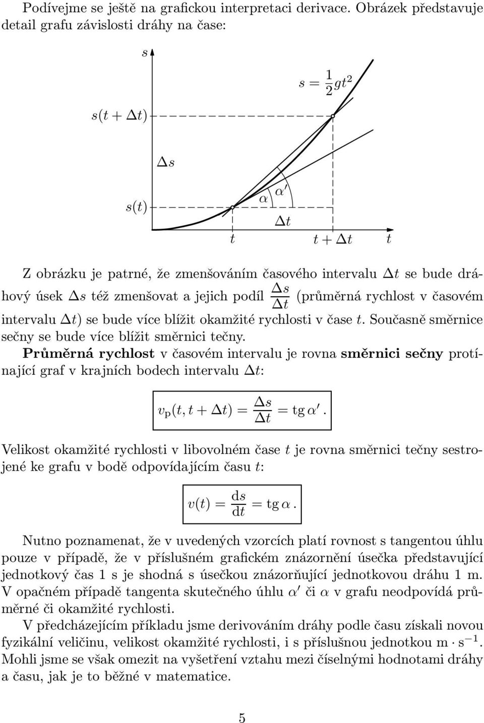 stéžzmenšovatajejichpodíl s t (průměrnárychlostvčasovém intervalu t) se bude více blížit okamžité rychlosti v čase t. Současně směrnice sečny se bude více blížit směrnici tečny.