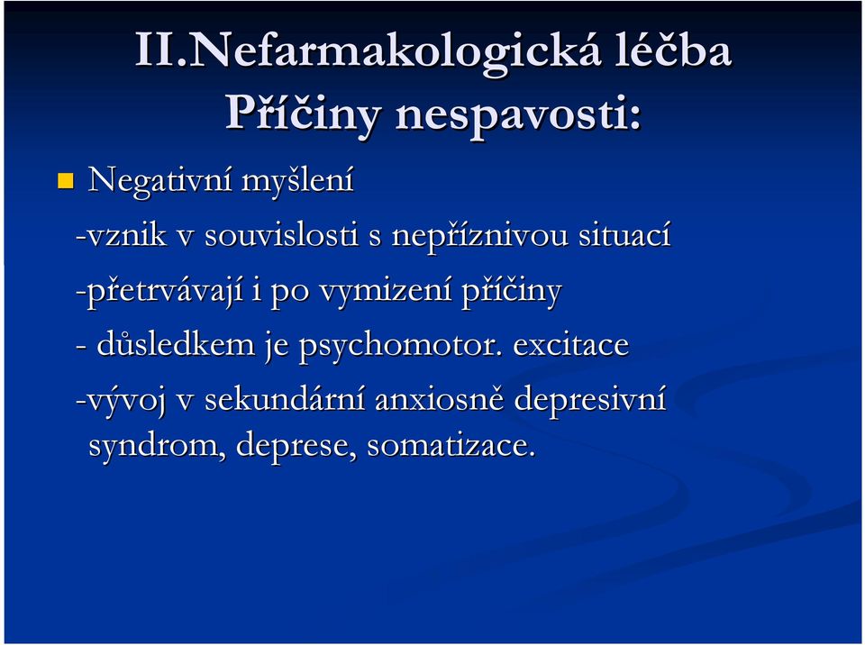 po vymizení příčiny - důsledkem je psychomotor.