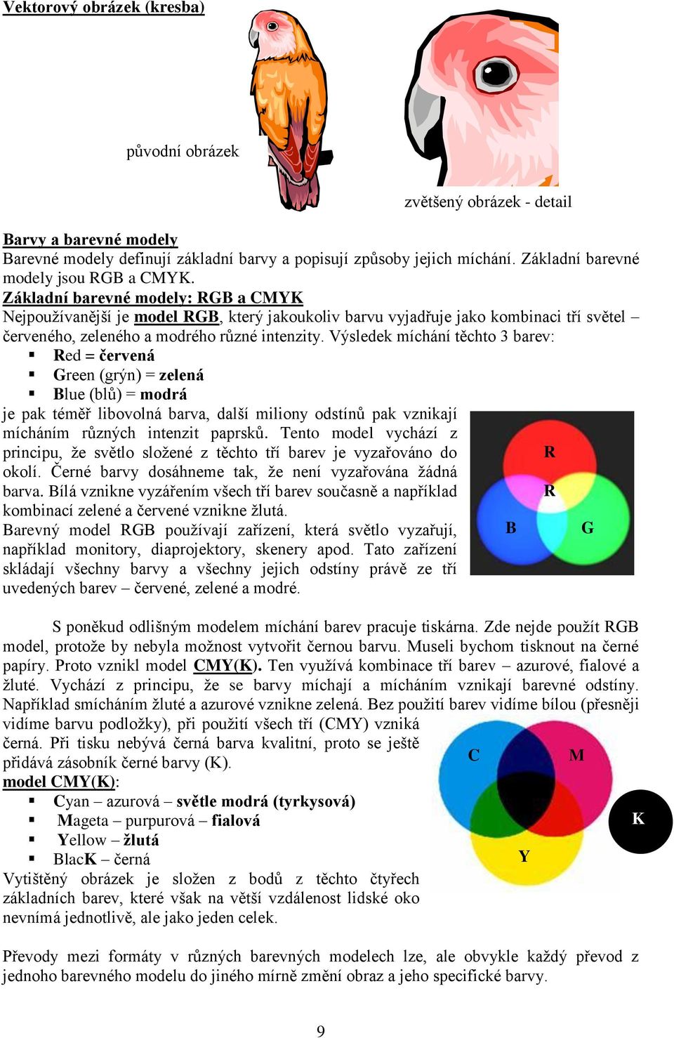 Základní barevné modely: RGB a CMYK Nejpouţívanější je model RGB, který jakoukoliv barvu vyjadřuje jako kombinaci tří světel červeného, zeleného a modrého různé intenzity.