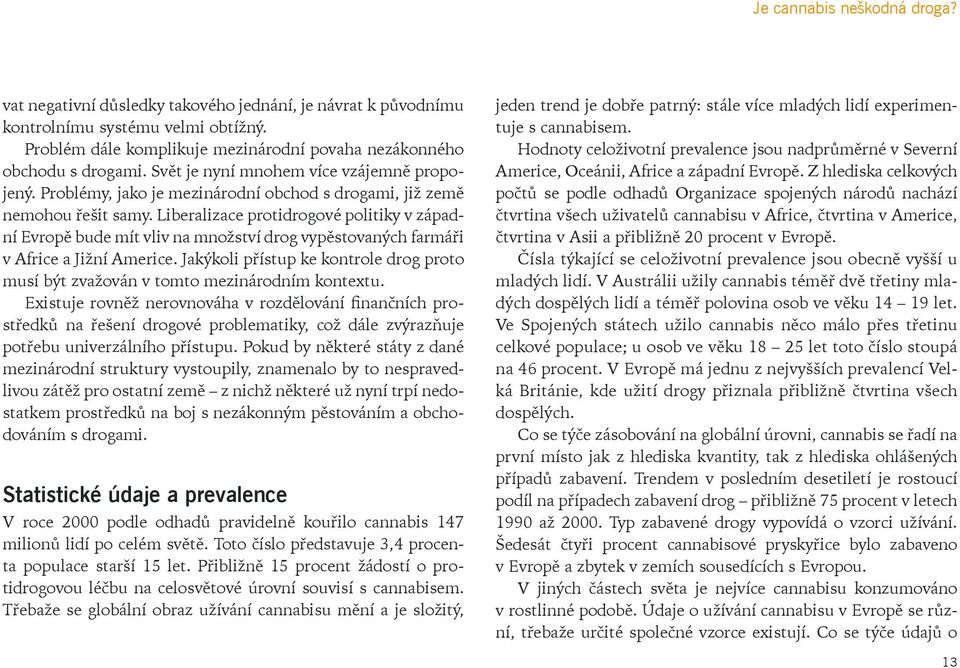 Liberalizace protidrogové politiky v západní Evropě bude mít vliv na množství drog vypěstovaných farmáři v Africe a Jižní Americe.