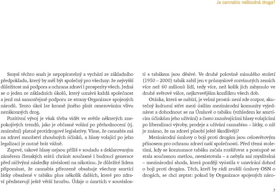 Tento úkol lze kromě jiného plnit omezováním vlivu nezákonných drog. Pozitivní vývoj je však třeba vidět ve světle některých znepokojivých trendů, jako je občasné volání po přehodnocení (tj.