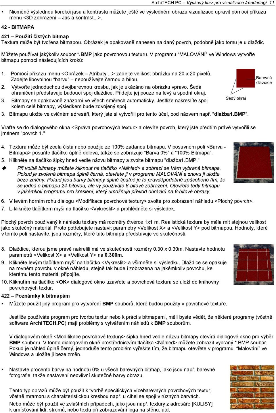 42 - BITMAPA 421 Použití čistých bitmap Textura může být tvořena bitmapou. Obrázek je opakovaně nanesen na daný povrch, podobně jako tomu je u dlaždic Můžete používat jakýkoliv soubor *.