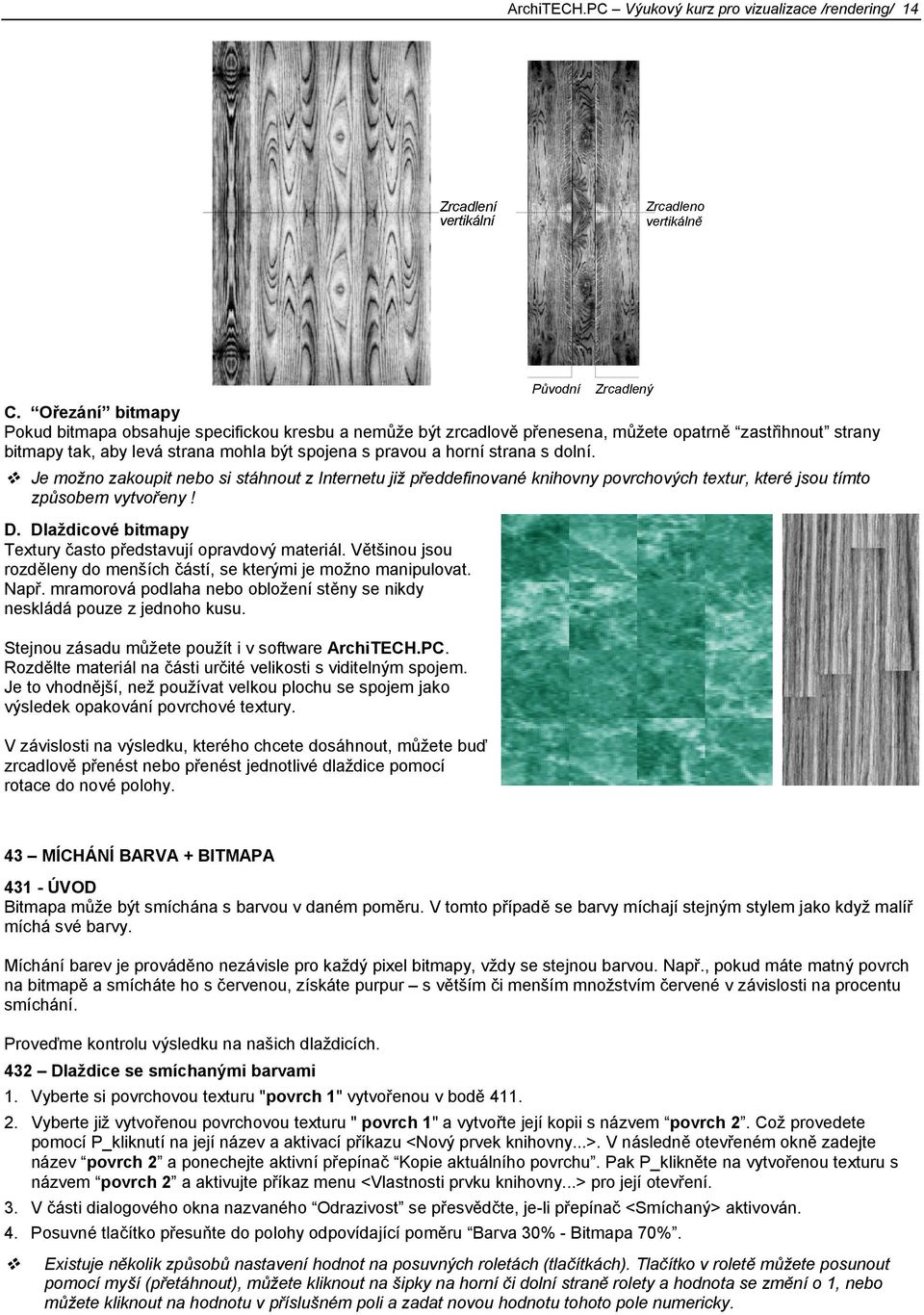 dolní. Je možno zakoupit nebo si stáhnout z Internetu již předdefinované knihovny povrchových textur, které jsou tímto způsobem vytvořeny! D.