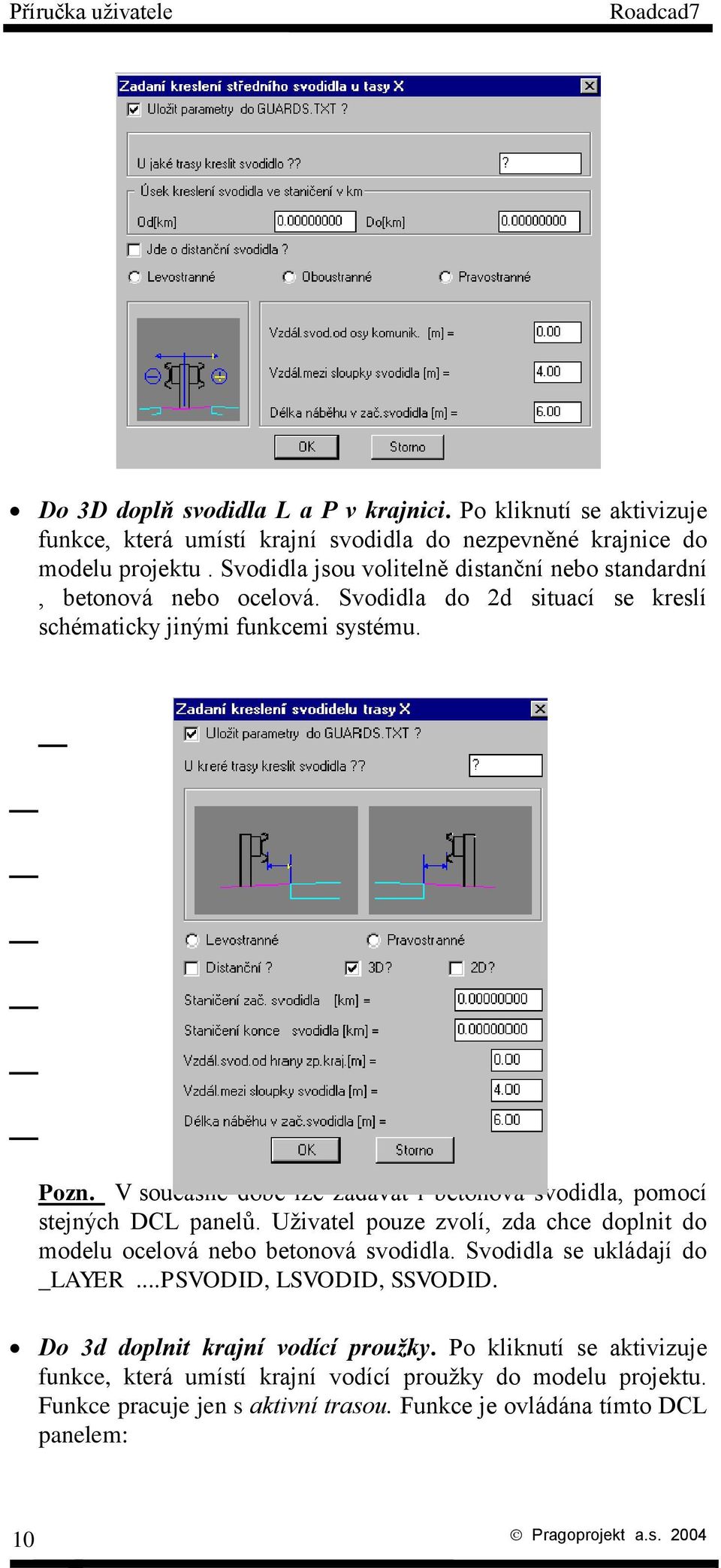 V současné době lze zadávat i betonová svodidla, pomocí stejných DCL panelů. Uživatel pouze zvolí, zda chce doplnit do modelu ocelová nebo betonová svodidla.