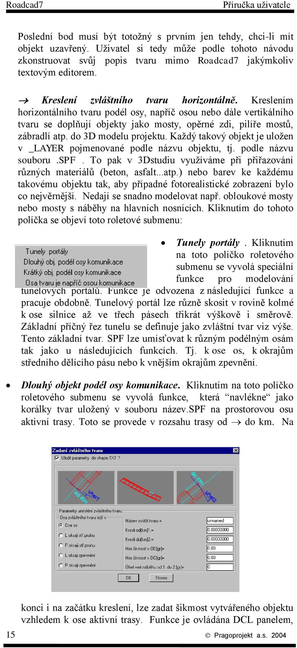 do 3D modelu projektu. Každý takový objekt je uložen v _LAYER pojmenované podle názvu objektu, tj. podle názvu souboru.spf.