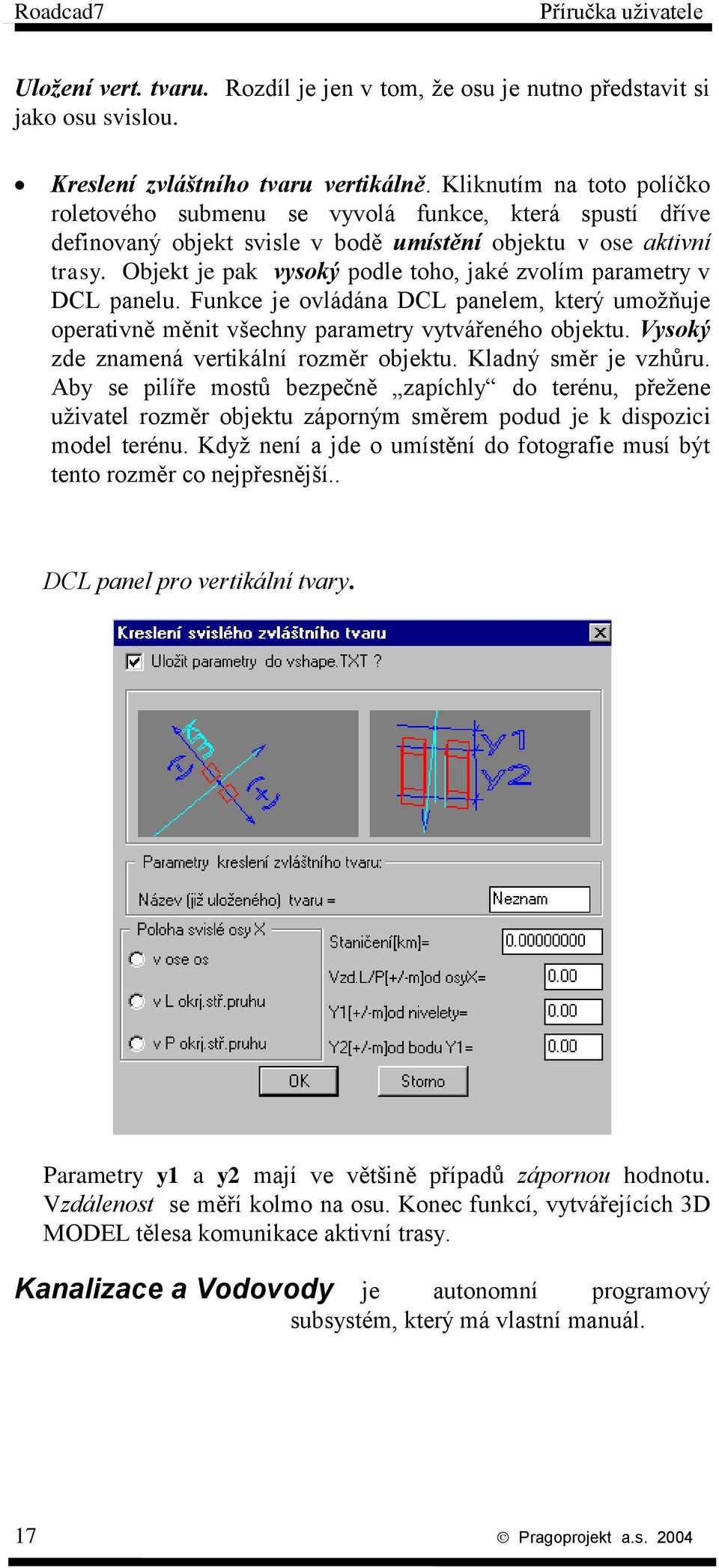 Objekt je pak vysoký podle toho, jaké zvolím parametry v DCL panelu. Funkce je ovládána DCL panelem, který umožňuje operativně měnit všechny parametry vytvářeného objektu.