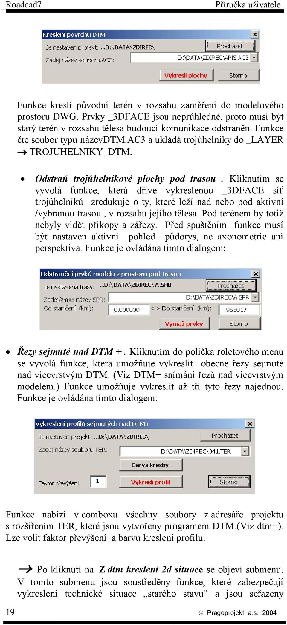 Kliknutím se vyvolá funkce, která dříve vykreslenou _3DFACE síť trojúhelníků zredukuje o ty, které leží nad nebo pod aktivní /vybranou trasou, v rozsahu jejího tělesa.