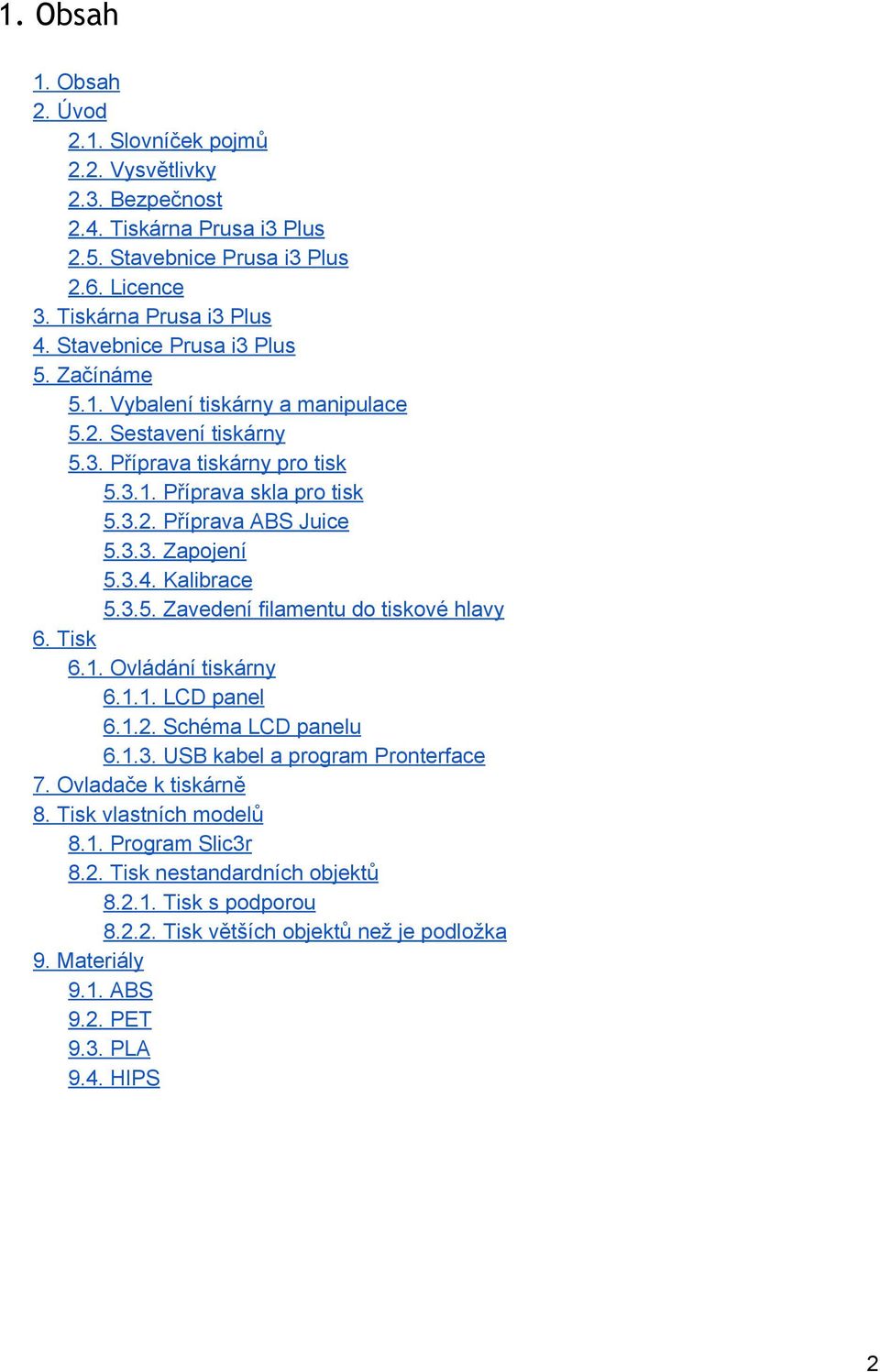 3.4. Kalibrace 5.3.5. Zavedení filamentu do tiskové hlavy 6. Tisk 6.1. Ovládání tiskárny 6.1.1. LCD panel 6.1.2. Schéma LCD panelu 6.1.3. USB kabel a program Pronterface 7.