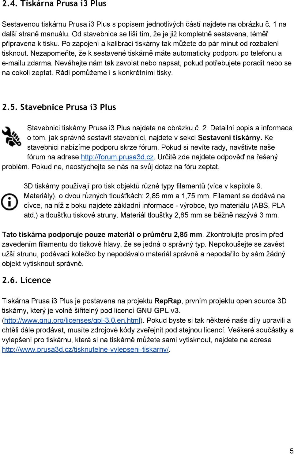 Nezapomeňte, že k sestavené tiskárně máte automaticky podporu po telefonu a e mailu zdarma. Neváhejte nám tak zavolat nebo napsat, pokud potřebujete poradit nebo se na cokoli zeptat.