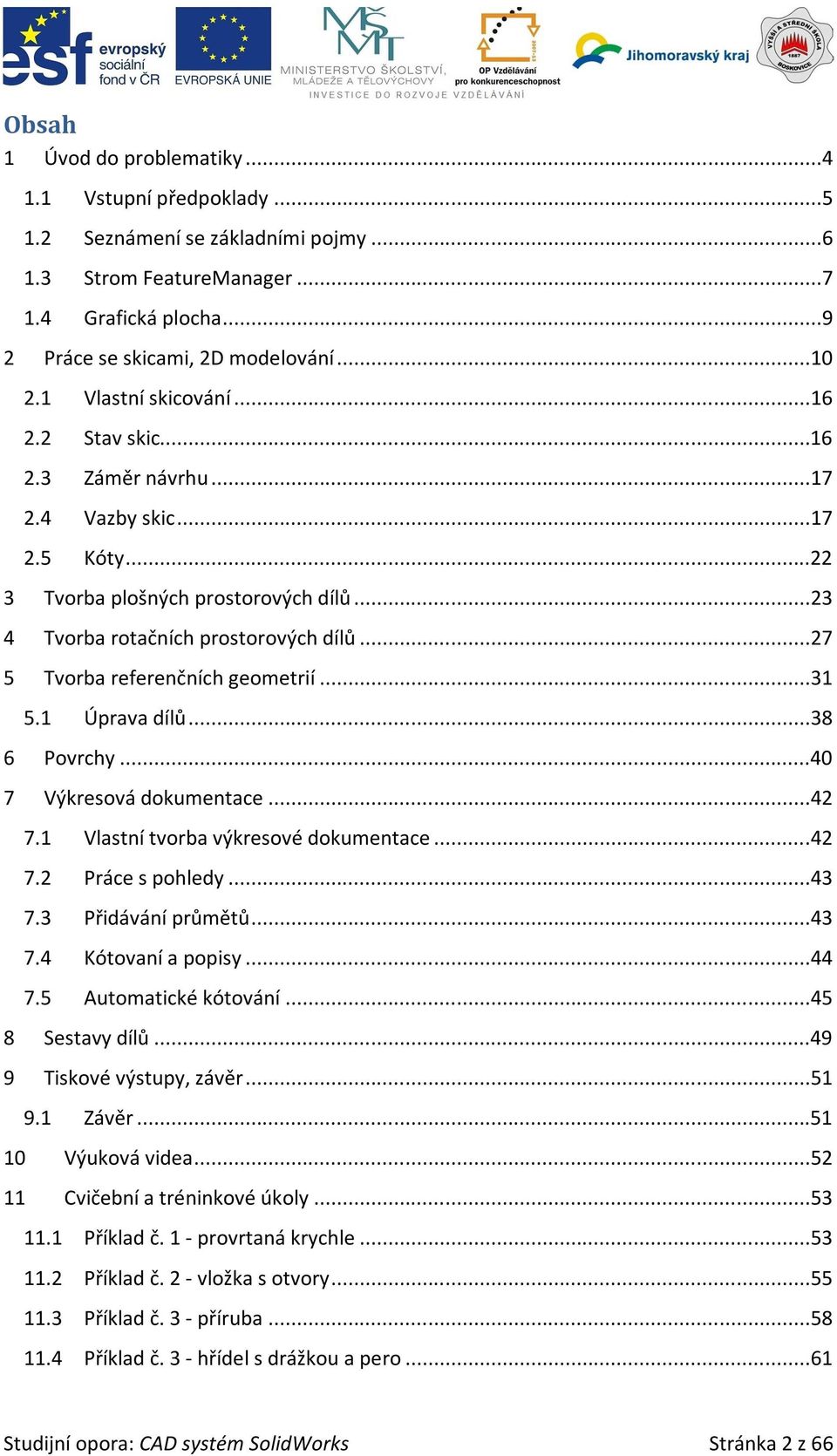 ..27 5 Tvorba referenčních geometrií...31 5.1 Úprava dílů...38 6 Povrchy...40 7 Výkresová dokumentace...42 7.1 Vlastní tvorba výkresové dokumentace...42 7.2 Práce s pohledy...43 7.3 Přidávání průmětů.