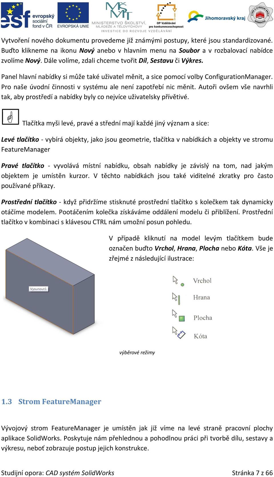 Pro naše úvodní činnosti v systému ale není zapotřebí nic měnit. Autoři ovšem vše navrhli tak, aby prostředí a nabídky byly co nejvíce uživatelsky přívětivé.