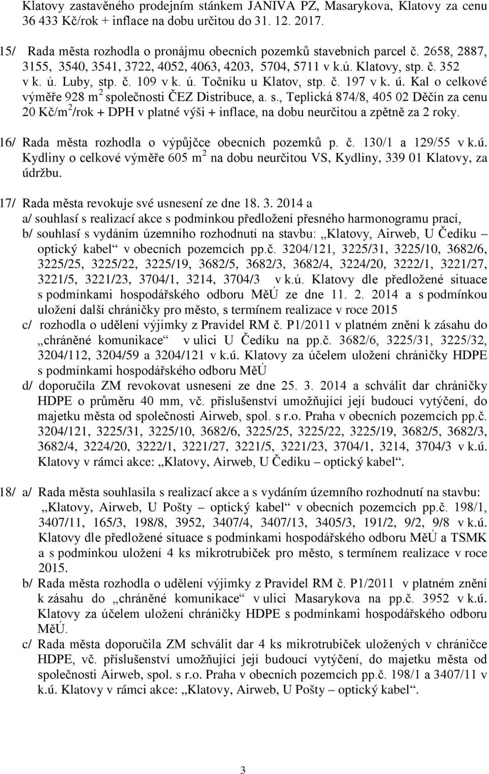 č. 197 v k. ú. Kal o celkové výměře 928 m 2 společnosti ČEZ Distribuce, a. s., Teplická 874/8, 405 02 Děčín za cenu 20 Kč/m 2 /rok + DPH v platné výši + inflace, na dobu neurčitou a zpětně za 2 roky.