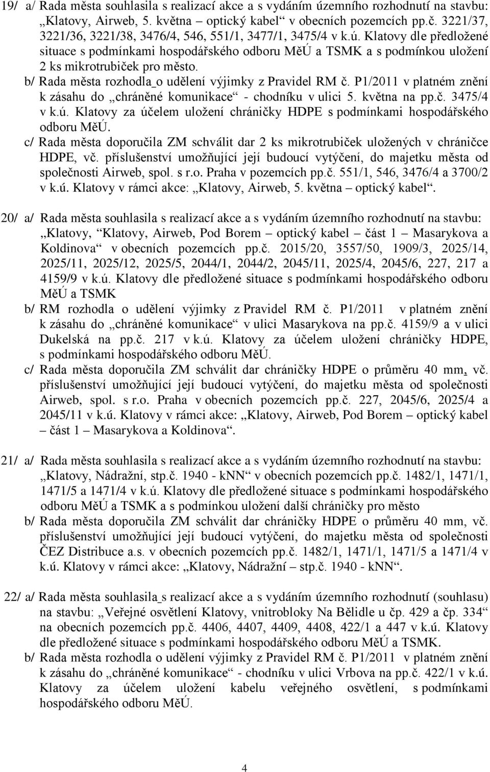 b/ Rada města rozhodla o udělení výjimky z Pravidel RM č. P1/2011 v platném znění k zásahu do chráněné komunikace - chodníku v ulici 5. května na pp.č. 3475/4 v k.ú.