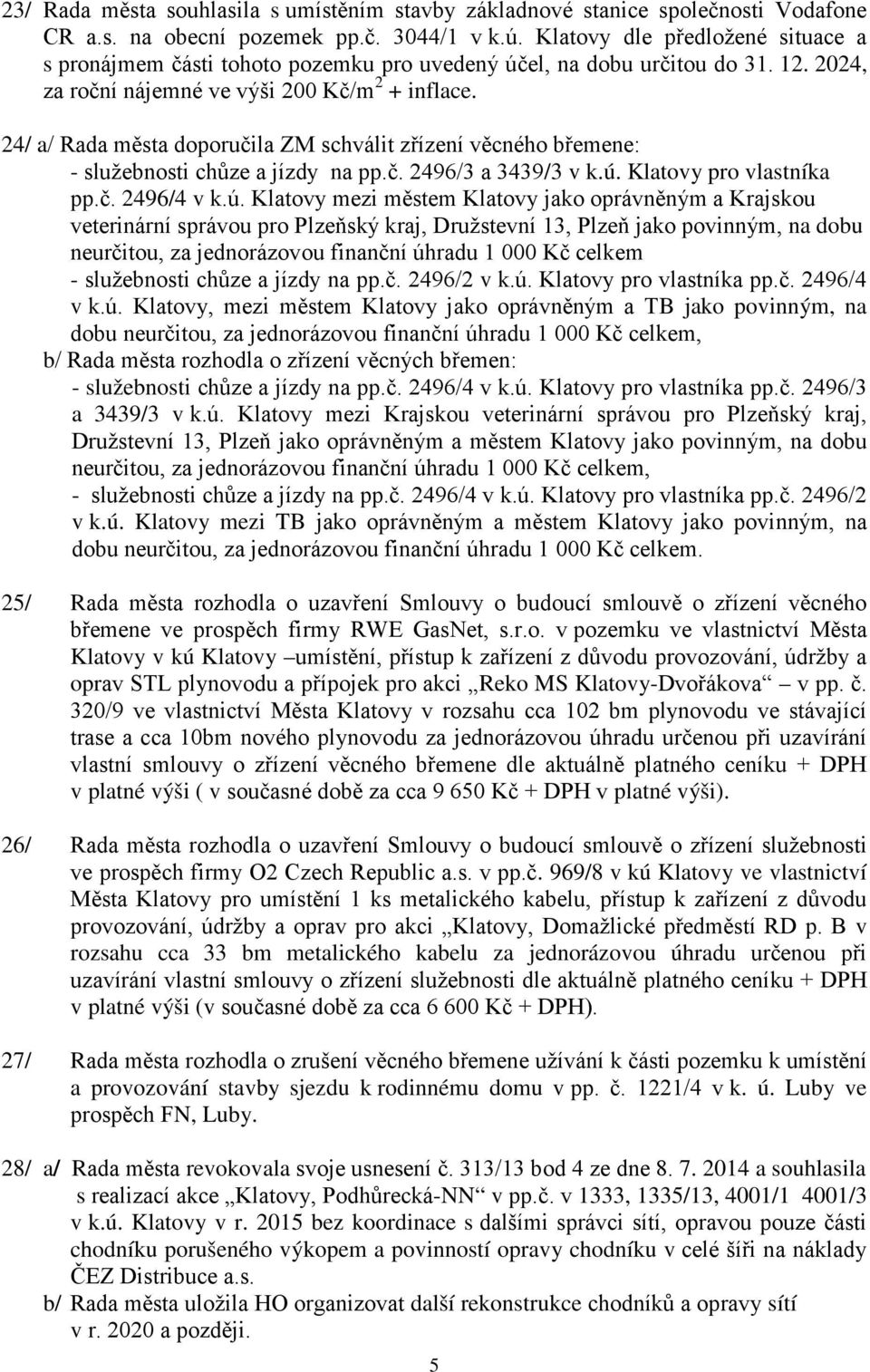 24/ a/ Rada města doporučila ZM schválit zřízení věcného břemene: - služebnosti chůze a jízdy na pp.č. 2496/3 a 3439/3 v k.ú.