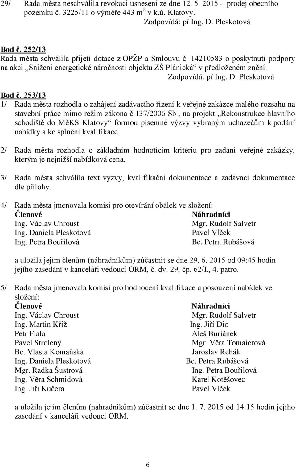 253/13 1/ Rada města rozhodla o zahájení zadávacího řízení k veřejné zakázce malého rozsahu na stavební práce mimo režim zákona č.137/2006 Sb.