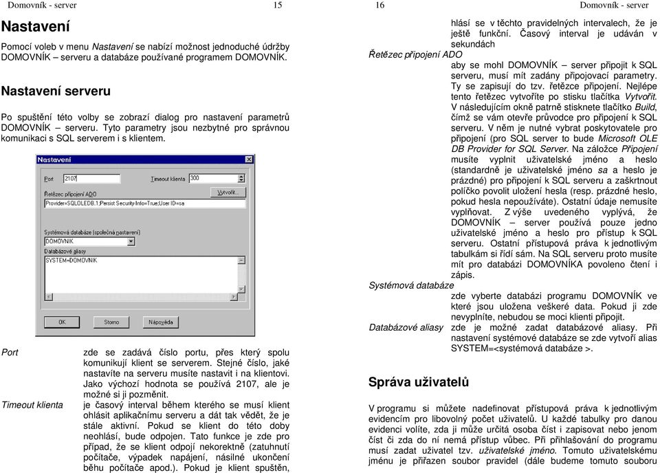 Port Timeout klienta zde se zadává číslo portu, přes který spolu komunikují klient se serverem. Stejné číslo, jaké nastavíte na serveru musíte nastavit i na klientovi.