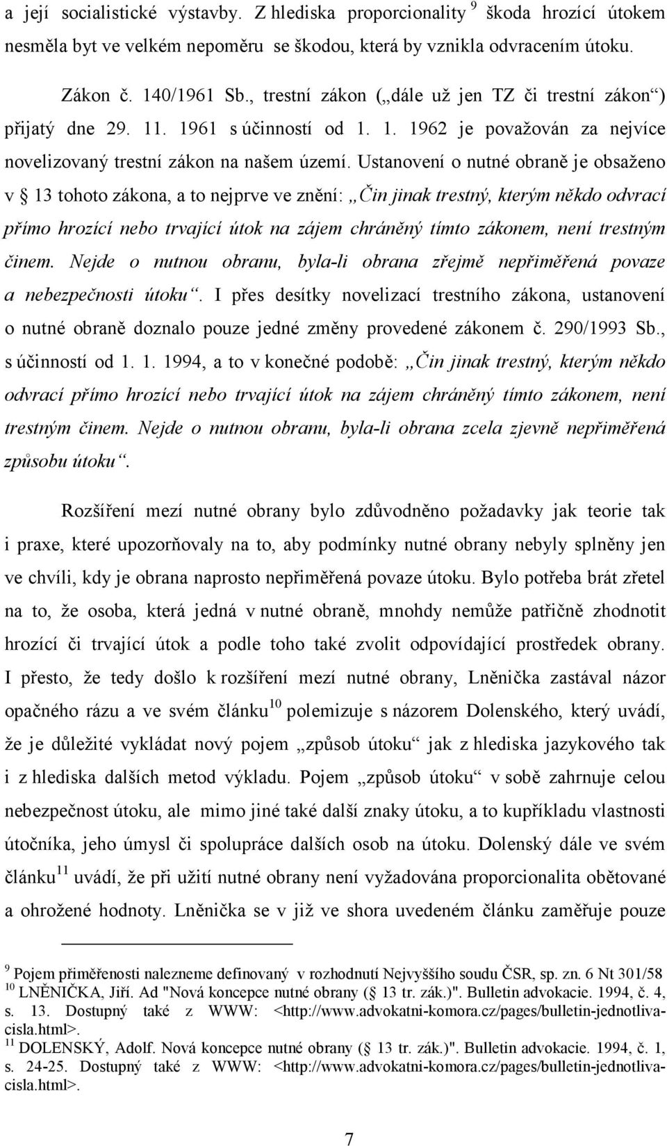 Ustanovení o nutné obraně je obsaženo v 13 tohoto zákona, a to nejprve ve znění: Čin jinak trestný, kterým někdo odvrací přímo hrozící nebo trvající útok na zájem chráněný tímto zákonem, není