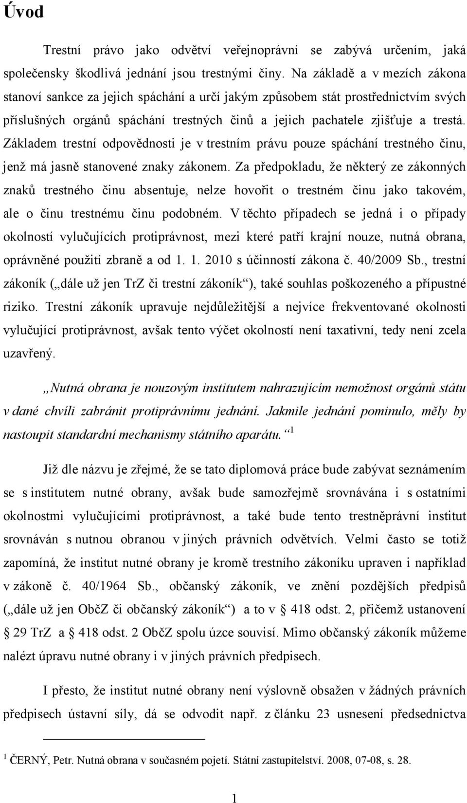 Základem trestní odpovědnosti je v trestním právu pouze spáchání trestného činu, jenž má jasně stanovené znaky zákonem.