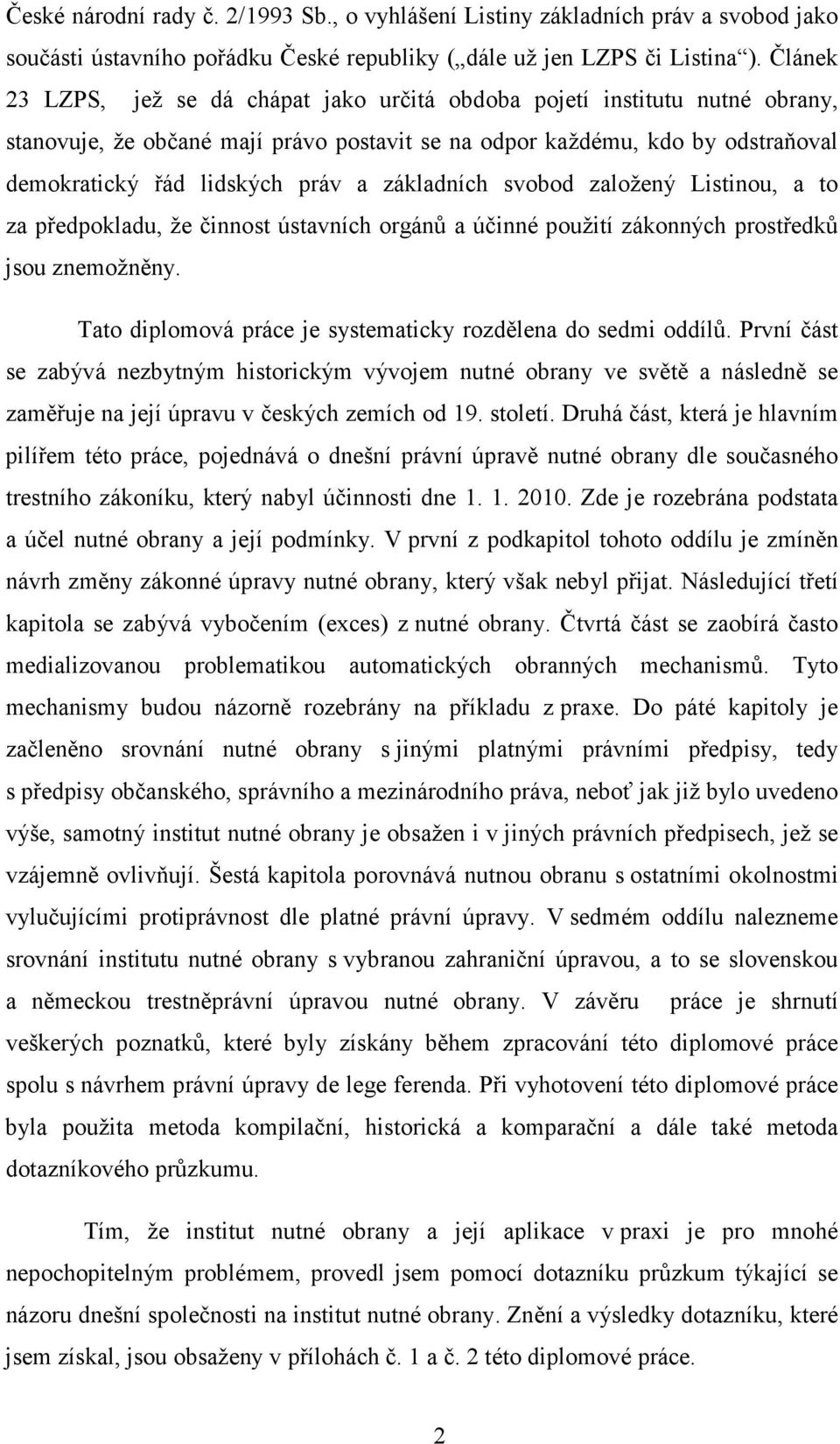 základních svobod založený Listinou, a to za předpokladu, že činnost ústavních orgánů a účinné použití zákonných prostředků jsou znemožněny.