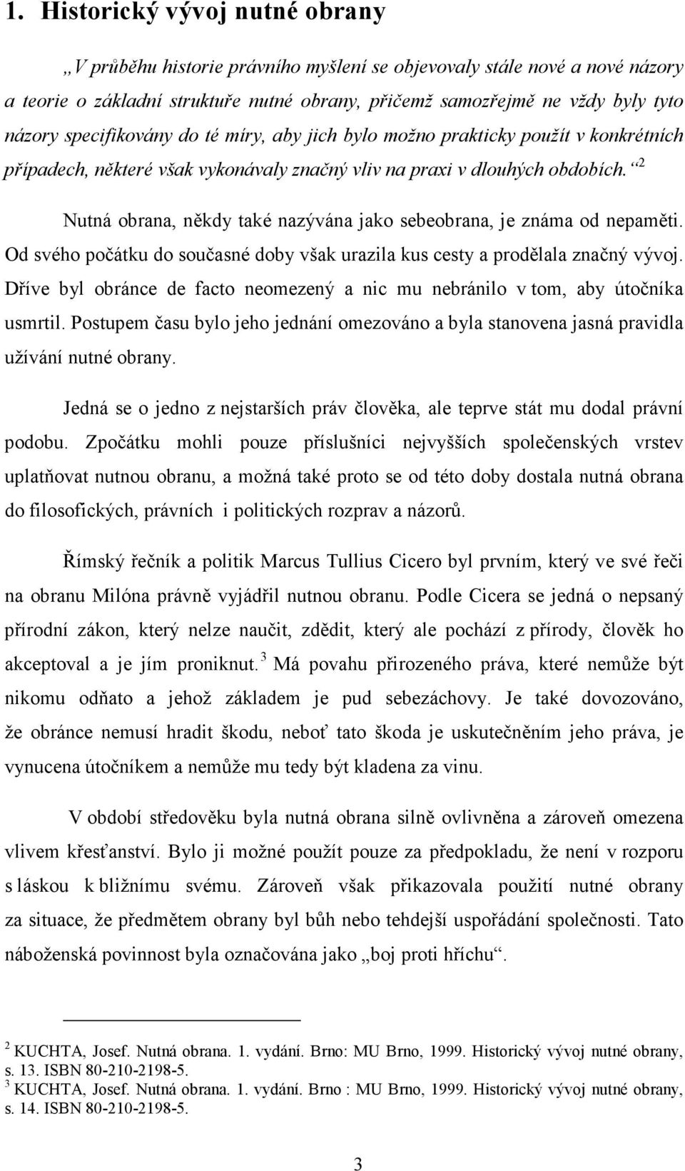 2 Nutná obrana, někdy také nazývána jako sebeobrana, je známa od nepaměti. Od svého počátku do současné doby však urazila kus cesty a prodělala značný vývoj.