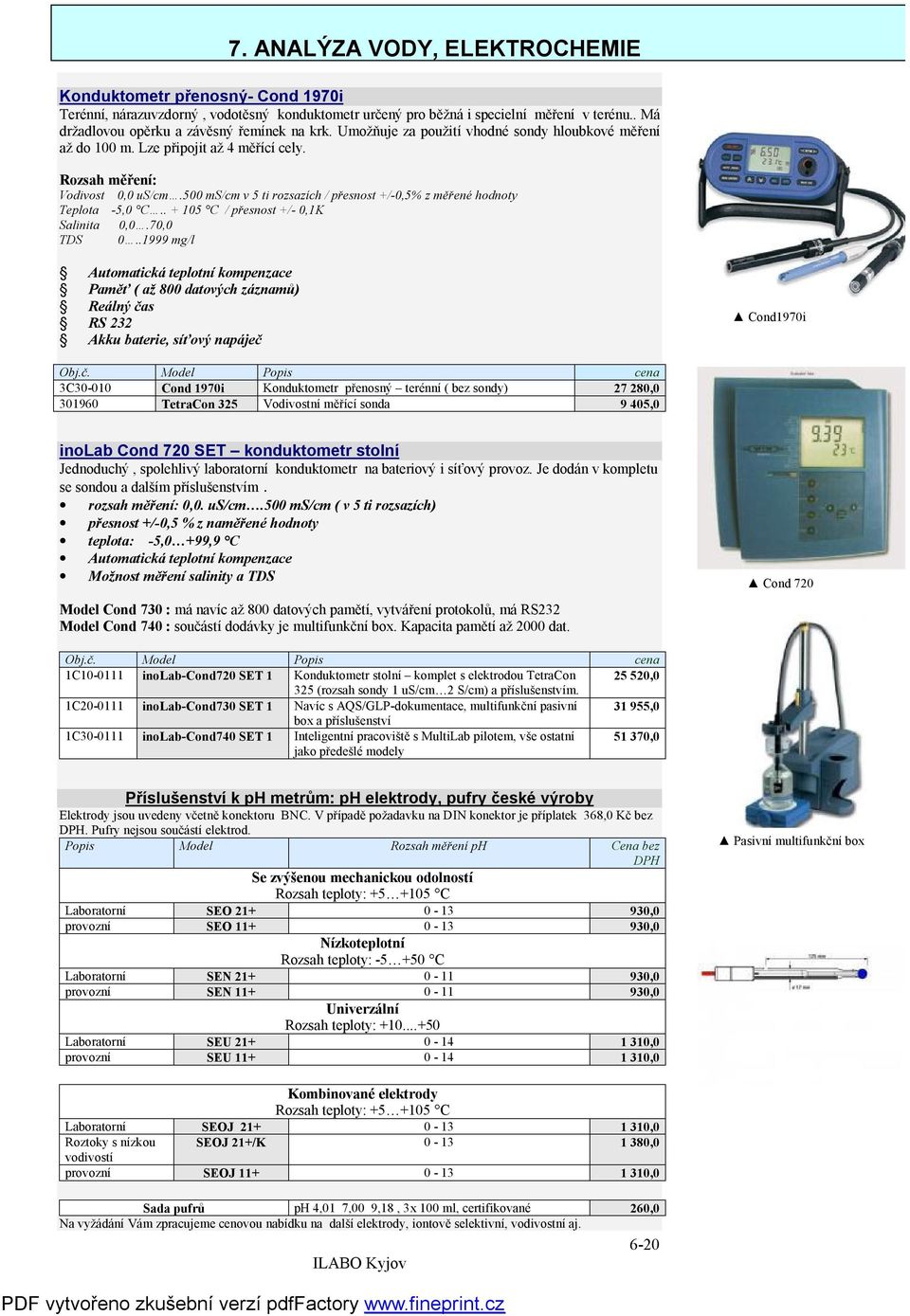 500 ms/cm v 5 ti rozsazích / přesnost +/-0,5% z měřené hodnoty Teplota -5,0 C.. + 105 C / přesnost +/- 0,1K Salinita 0,0.70,0 TDS 0.