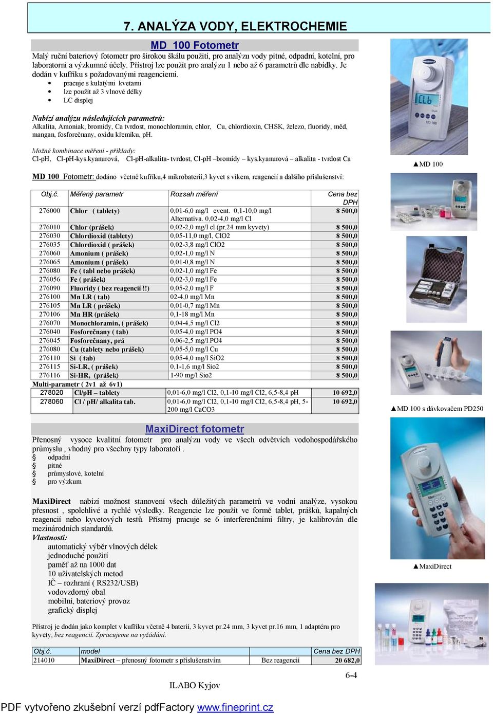 pracuje s kulatými kvetami lze použít až 3 vlnové délky LC displej Nabízí analýzu následujících parametrů: Alkalita, Amoniak, bromidy, Ca tvrdost, monochloramin, chlor, Cu, chlordioxin, CHSK, železo,