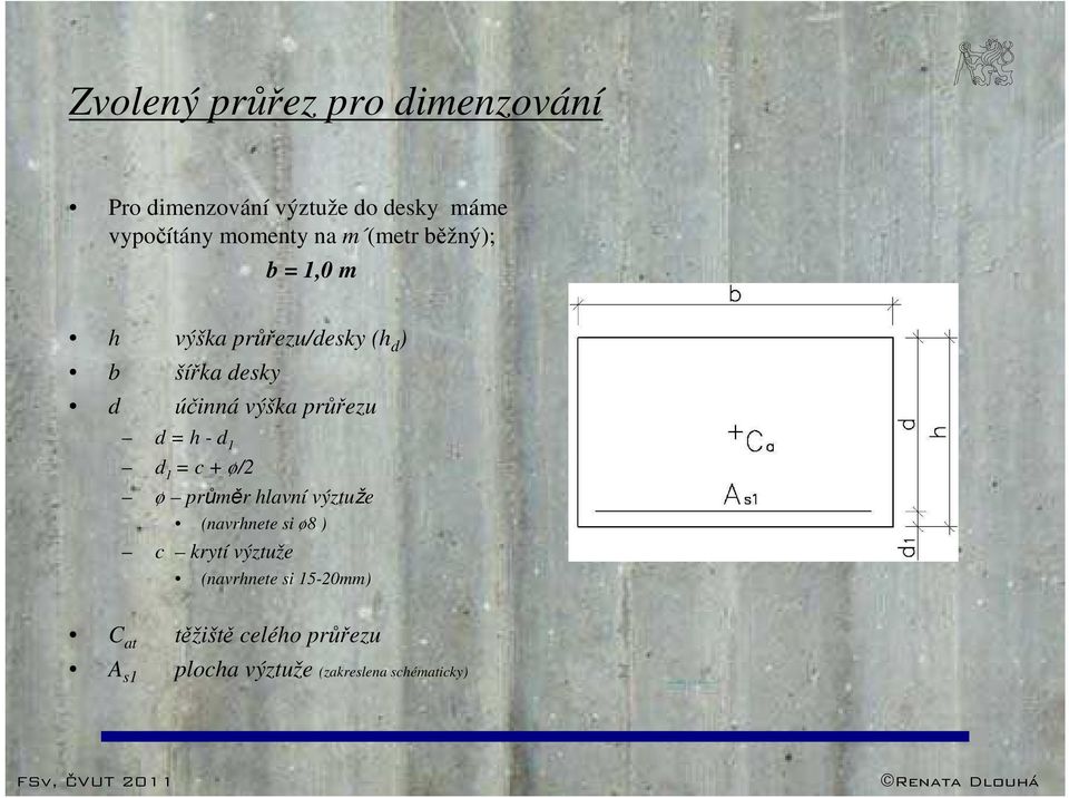 průřezu d = h - d 1 d 1 = c + ø/2 ø průměr hlavní výztuže (navrhnete si ø8 ) c krytí