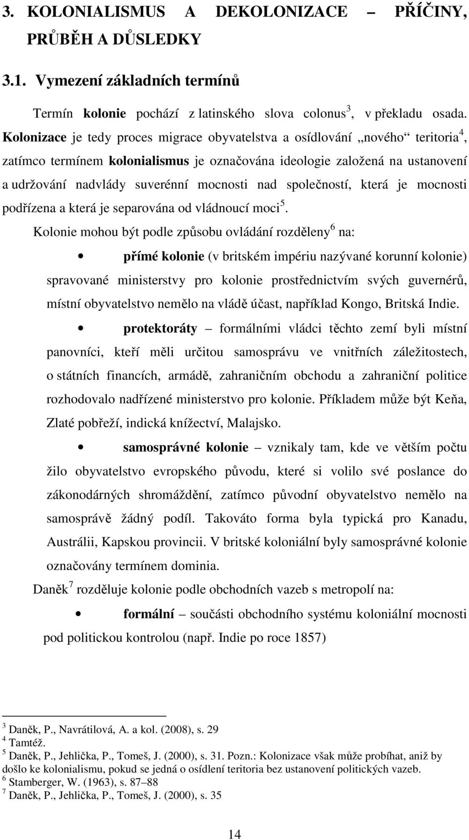 nad společností, která je mocnosti podřízena a která je separována od vládnoucí moci 5.