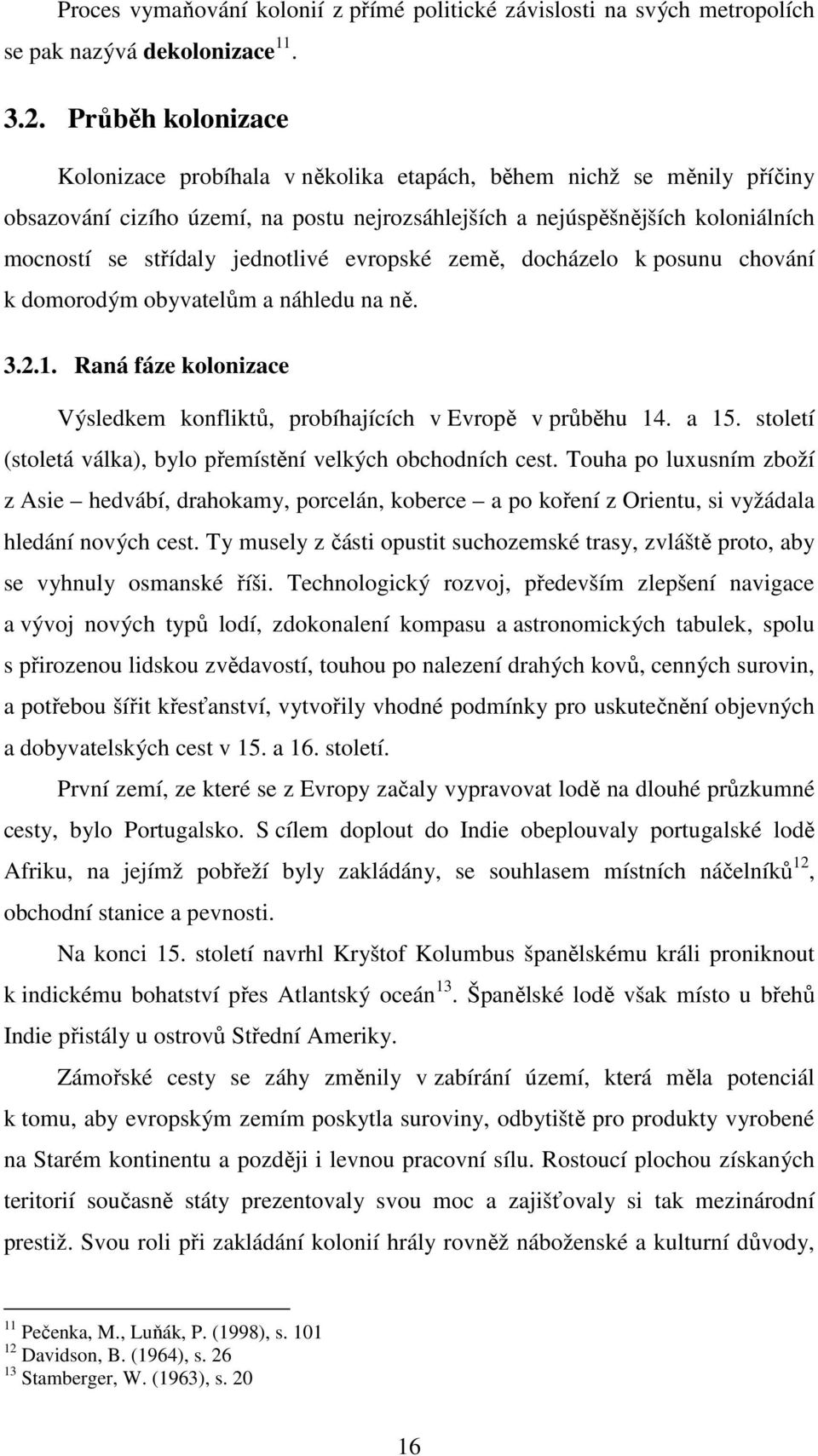 jednotlivé evropské země, docházelo k posunu chování k domorodým obyvatelům a náhledu na ně. 3.2.1. Raná fáze kolonizace Výsledkem konfliktů, probíhajících v Evropě v průběhu 14. a 15.