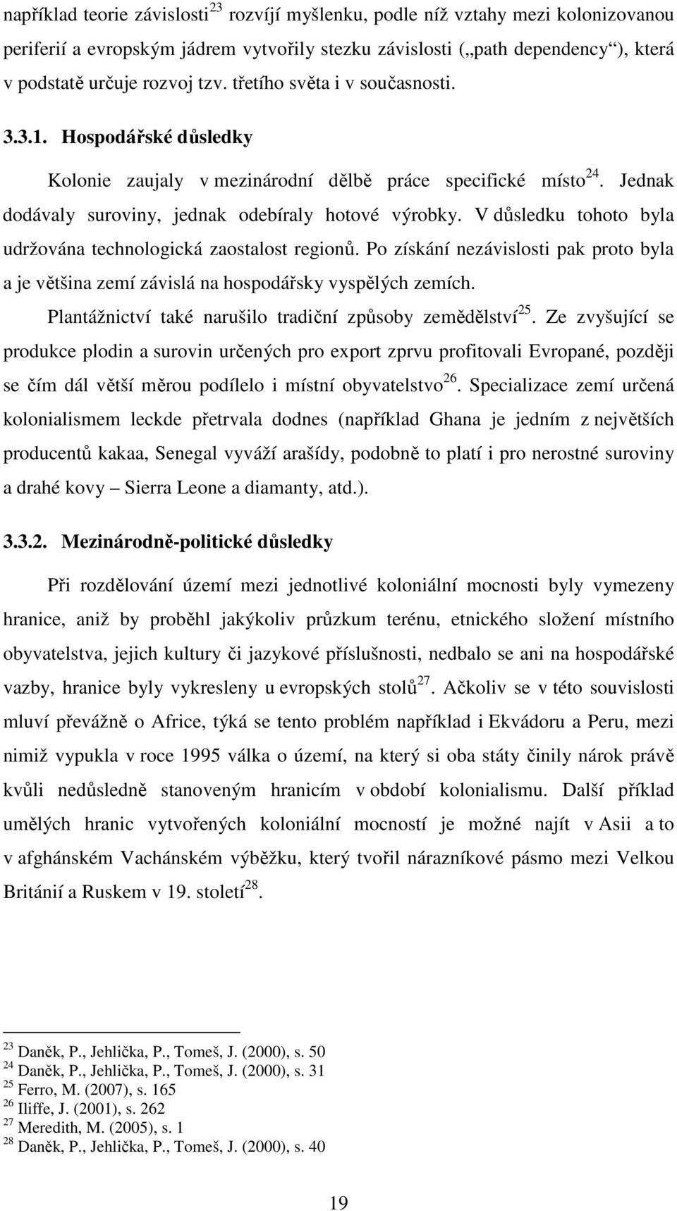 V důsledku tohoto byla udržována technologická zaostalost regionů. Po získání nezávislosti pak proto byla a je většina zemí závislá na hospodářsky vyspělých zemích.