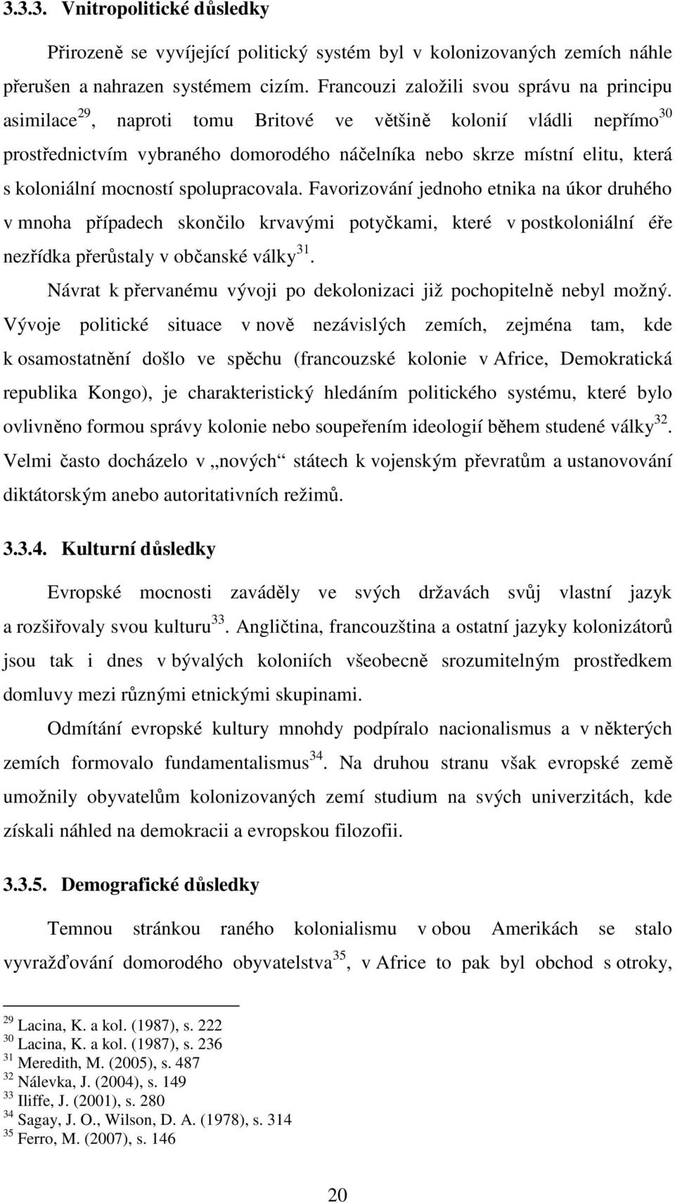 koloniální mocností spolupracovala. Favorizování jednoho etnika na úkor druhého v mnoha případech skončilo krvavými potyčkami, které v postkoloniální éře nezřídka přerůstaly v občanské války 31.