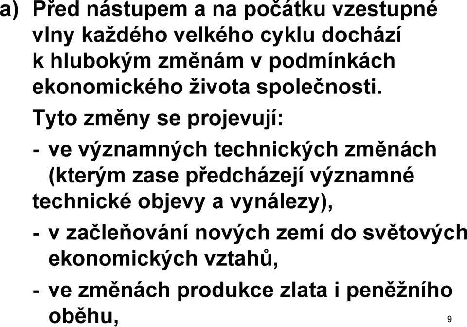 Tyto změny se projevují: - ve významných technických změnách (kterým zase předcházejí