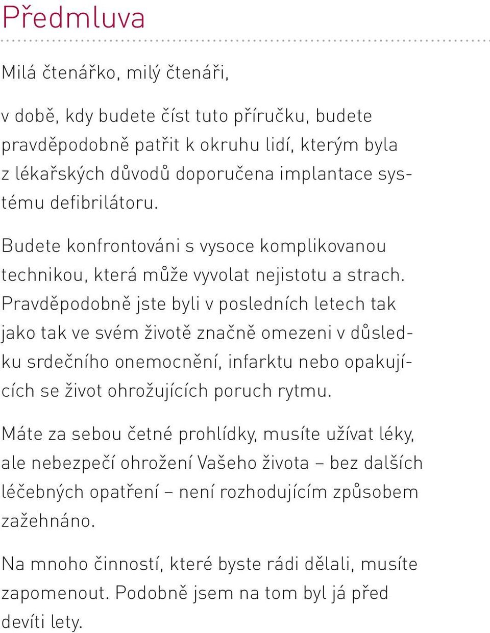 Pravděpodobně jste byli v posledních letech tak jako tak ve svém životě značně omezeni v důsledku srdečního onemocnění, infarktu nebo opakujících se život ohrožujících poruch rytmu.